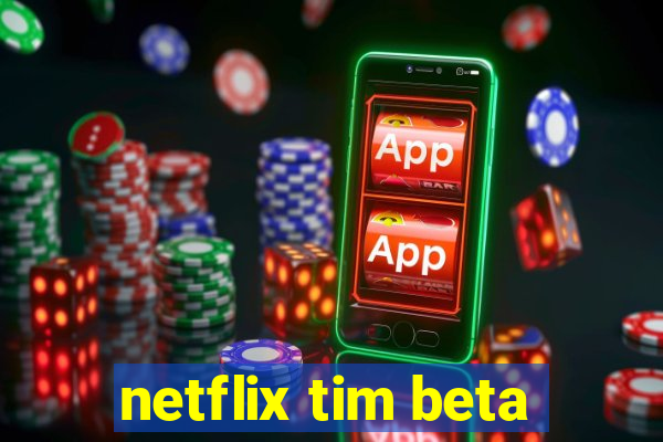 netflix tim beta